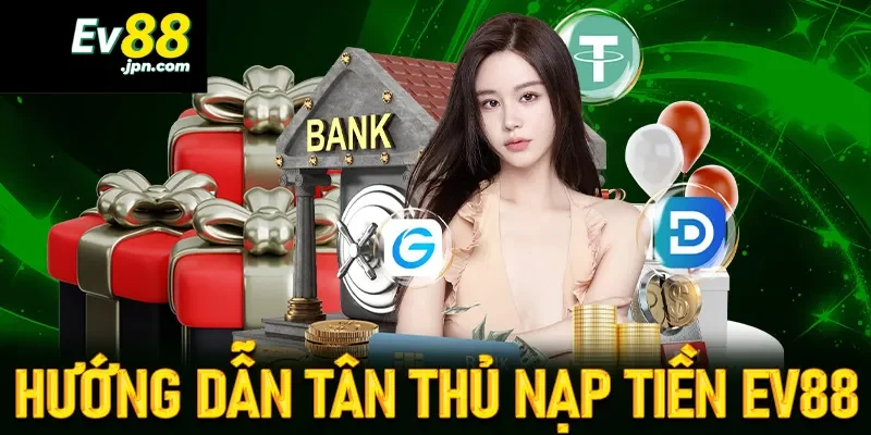 Hướng dẫn bet thủ chi tiết cách nạp tiền Ev88